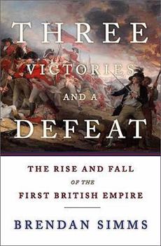 Hardcover Three Victories and a Defeat: The Rise and Fall of the First British Empire Book