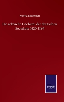 Hardcover Die arktische Fischerei der deutschen Seestädte 1620-1869 [German] Book
