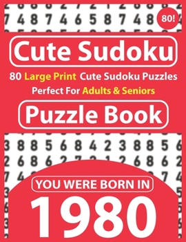 Paperback Cute Sudoku Puzzle Book: 80 Large Print Cute Sudoku Puzzles Perfect For Adults & Seniors: You Were Born In 1980: One Puzzles Per Page With Solu [Large Print] Book