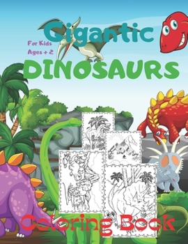 Gigantic DINOSAURS coloring Book For Kids Ages + 2: A funny and big book to color Dinosaurs: Tyrannosaurus Rex (T-Rex), Triceratops, Pterodactyl, Raptor, Corythosaurus, Elasmosaurus