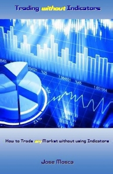 Paperback Trading without Indicators: How to Trade any Market without using Indicators Book