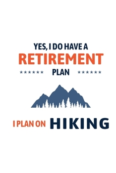 Yes I Do Have A Retirement Plan I Plan On Hiking: Blank Lined Journal (Notebook, Diary) Gift for Hiking Lovers (120 pages, Lined, 6x9) Funny Hike Mountains Camping Gift Journal Notebook