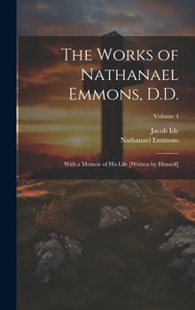 Hardcover The Works of Nathanael Emmons, D.D.: With a Memoir of His Life [Written by Himself]; Volume 4 Book