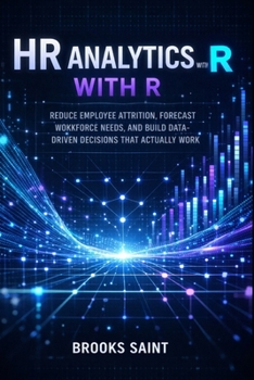 Paperback HR Analytics with R: Reduce Employee Attrition, Forecast Workforce Needs, and Build Data-Driven Decisions That Actually Work Book