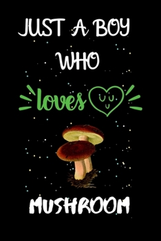 Paperback Just A Boy Who Loves Mushroom: A Great Gift Lined Journal Notebook For Mushroom Lovers.Best Gift Idea For Christmas/Birthday/New Year Book