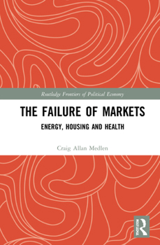 Hardcover The Failure of Markets: Energy, Housing and Health Book