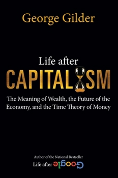 Hardcover Life After Capitalism: The Meaning of Wealth, the Future of the Economy, and the Time Theory of Money Book