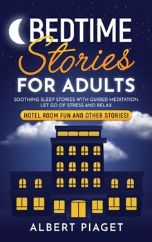 Bedtime Stories for Adults: Soothing Sleep Stories with Guided Meditation. Let Go of Stress and Relax. Hotel Room Fun and other stories!