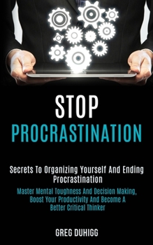 Paperback Stop Procrastination: Secrets to Organizing Yourself and Ending Procrastination (Master Mental Toughness and Decision Making, Boost Your Productivity Book