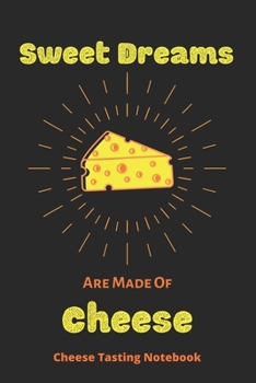 Sweet Dreams Are Made Of Cheese: Cheese Tasting Notebook, cheese tasting journal- 120 Pages(6"x9") Matte Cover Finish