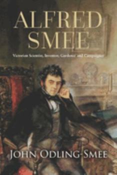 Alfred Smee: Victorian Scientist, Inventor, Gardener and Campaigner