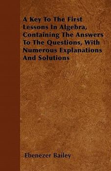 Paperback A Key To The First Lessons In Algebra, Containing The Answers To The Questions, With Numerous Explanations And Solutions Book