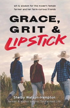 Paperback Grace, Grit & Lipstick: Wit & Wisdom for the Modern Female Farmer & her Farm-Curious Friends Book