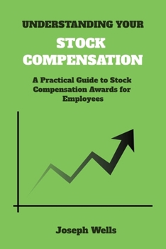 Understanding Your Stock Compensation: A Practical Guide to Stock Compensation Awards for Employees