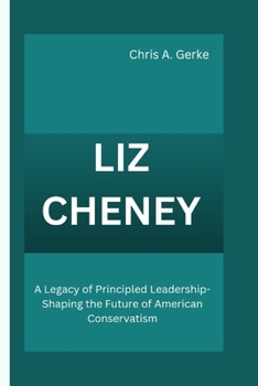 Liz Cheney: A Legacy of Principled Leadership-Shaping the Future of American Conservatism