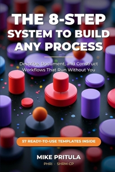 Paperback The 8-Step System to Build Any Process: Describe, Document, and Construct Workflows That Run Without You Book