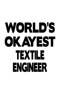 Paperback World's Okayest Textile Engineer: Funny Textile Engineer Notebook, Journal Gift, Diary, Doodle Gift or Notebook - 6 x 9 Compact Size- 109 Blank Lined Book