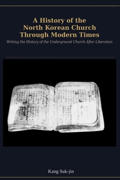 A History of the North Korean Church Through Modern Times: Writing the History of the Underground Church After Liberation