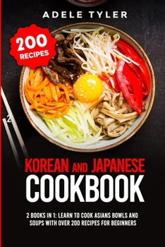 Paperback Korean and Japanese Cookbook: 2 Books In 1: Learn To Cook Asians Bowls And Soups With Over 200 Recipes For Beginners Book