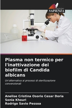 Plasma non termico per l'inattivazione dei biofilm di Candida albicans: Un'alternativa ai processi di sterilizzazione convenzionali (Italian Edition)