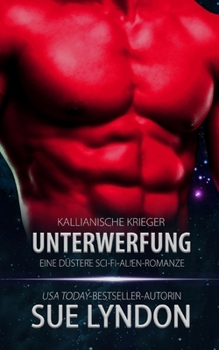 Unterwerfung: Eine düstere Sci-Fi-Alien-Romanze (Kallianische Krieger)
