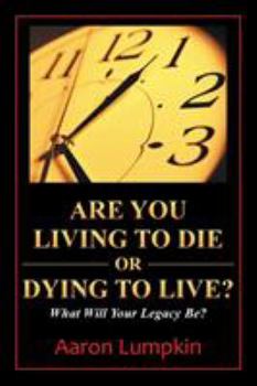 Paperback Are You Living to Die or Dying to Live?: What Will Your Legacy Be? Book