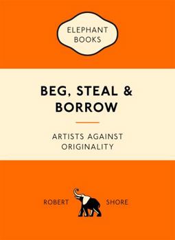 Paperback Beg, Steal & Borrow: Artists Against Originality Book