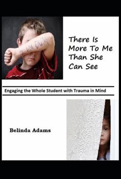 Paperback There Is More to Me Than She Can See: Engaging the Whole Student with Trauma in Mind Book