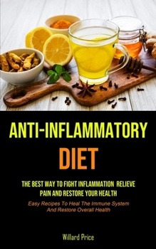 Paperback Anti-Inflammatory Diet: Anti-inflammatory Diet: The Best Way To Fight Inflammation, Relieve Pain And Restore Your Health (Easy Recipes To Heal Book
