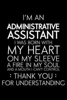 I'm Administrative Assistant I Was Born With My Heart On My Sleeve A Fire In My Soul And A Mouth I Can't Control: Funny Secretary Planner, Meeting and To Do Notebook, Journal For Work, Coworker Apprec