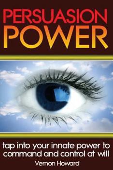 Paperback Persuasion Power: Tap Into Your Innate Power To Command And Control At Will Book