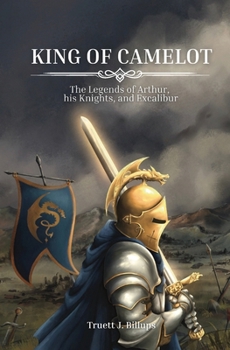 King of Camelot: The Legends of Arthur, his Knights, and Excalibur