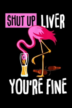 Paperback Shut Up Liver You're Fine: Shut Up Liver You're Fine Flamingo Drink Beer Funny Journal/Notebook Blank Lined Ruled 6x9 100 Pages Book