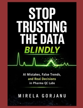 STOP TRUSTING THE DATA BLINDLY: AI mistakes, False Trends, and Real Decisions in Pharma Quality Control (Pharma’s AI Transformation)