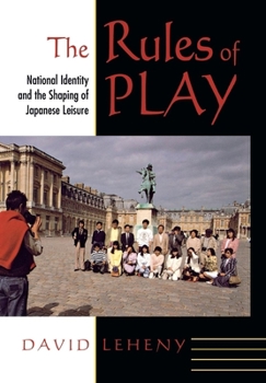 The Rules of Play: National Identity and the Shaping of Japanese Leisure (Cornell Studies in Political Economy) - Book  of the Cornell Studies in Political Economy