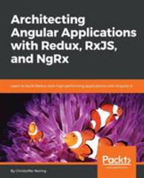 Paperback Architecting Angular Applications with Redux, RxJS, and NgRx: Learn to build Redux style high-performing applications with Angular 6 Book