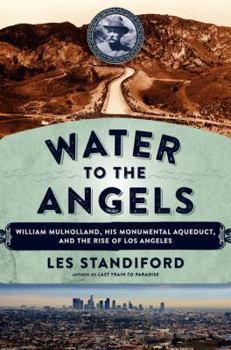 Hardcover Water to the Angels: William Mulholland, His Monumental Aqueduct, and the Rise of Los Angeles Book