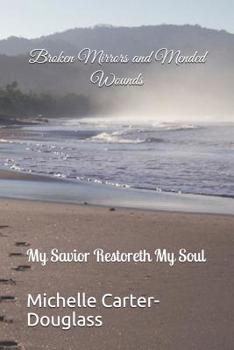 Paperback Broken Mirrors and Mended Wounds: My Savior Restoreth My Soul Book