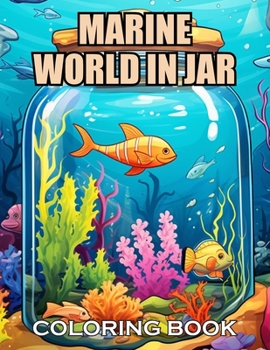 Marine World in Jar Coloring Book: New and Exciting Designs Suitable for All Ages