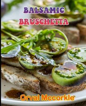 Paperback Balsamic Bruschetta: 150 recipe Delicious and Easy The Ultimate Practical Guide Easy bakes Recipes From Around The World balsamic bruschett Book