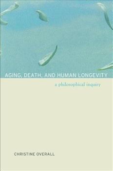 Hardcover Aging, Death, and Human Longevity: A Philosophical Inquiry Book