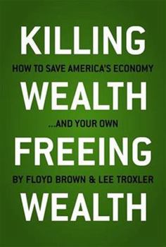 Hardcover Killing Wealth, Freeing Wealth: How to Save America's Economy... and Your Own Book