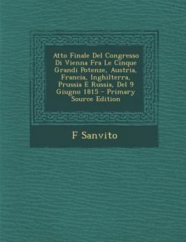 Paperback Atto Finale del Congresso Di Vienna Fra Le Cinque Grandi Potenze, Austria, Francia, Inghilterra, Prussia E Russia, del 9 Giugno 1815 [Italian] Book