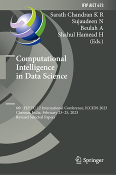 Hardcover Computational Intelligence in Data Science: 6th Ifip Tc 12 International Conference, Iccids 2023, Chennai, India, February 23-25, 2023, Revised Select Book