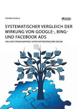 Paperback Systematischer Vergleich der Wirkung von Google-, Bing- und Facebook Ads: Inklusive Praxisumfrage unter Kaffeehändlern online [German] Book