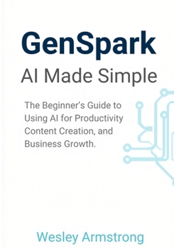 Paperback GenSpark AI Made Simple: The Beginner's Guide to Using AI for Productivity, Content Creation, and Business Growth. Book