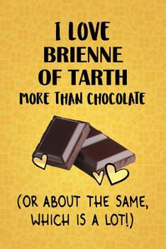 Paperback I Love Brienne of Tarth More Than Chocolate (Or About The Same, Which Is A Lot!): Brienne of Tarth Designer Notebook Book