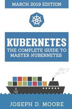 Paperback Kubernetes: The Complete Guide To Master Kubernetes (March 2019 Edition) Book