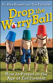 Paperback Drop the Worry Ball: How to Parent in the Age of Entitlement Book