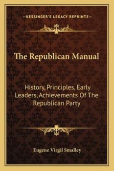 Paperback The Republican Manual: History, Principles, Early Leaders, Achievements Of The Republican Party Book